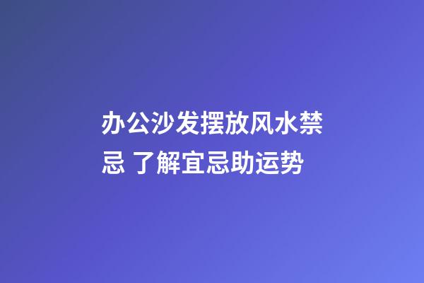 办公沙发摆放风水禁忌 了解宜忌助运势